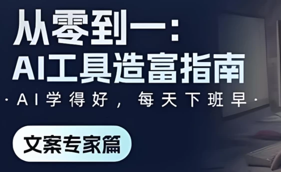 《从零到一：AI工具造富指南》文案专家篇
