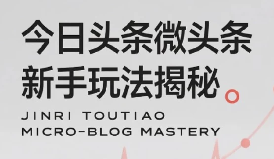 今日头条微头条新手玩法揭秘：每天高收益实操教程，轻松变现不踩坑