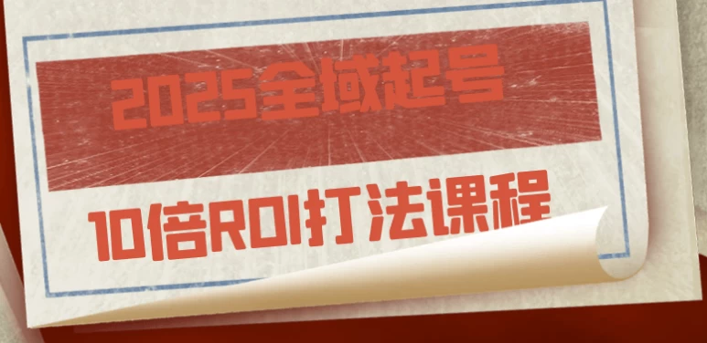 2025全域起号10倍ROI打法课程