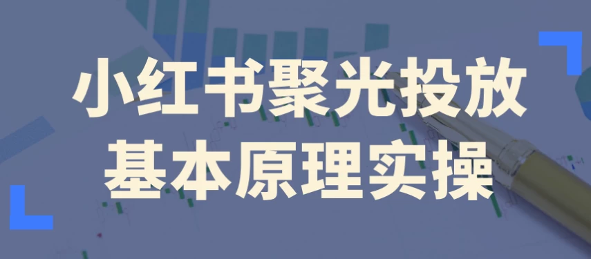 小红书聚光投放基本原理实操